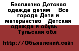 Бесплатно Детская одежда детям  - Все города Дети и материнство » Детская одежда и обувь   . Тульская обл.